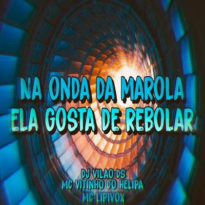 Na Onda da Marola Ela Gosta de Rebolar By DJ Vilão DS, MC Lipivox, MC VITINHO DO HELIPA's cover
