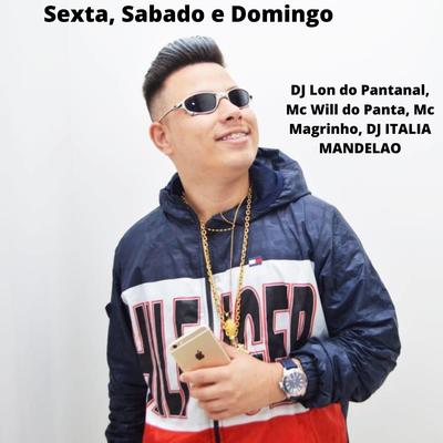 Sexta, Sabado e Domingo By DJ Lon do Pantanal, Mc Magrinho, mc will do panta, DJ ITÁLIA MANDELAO's cover