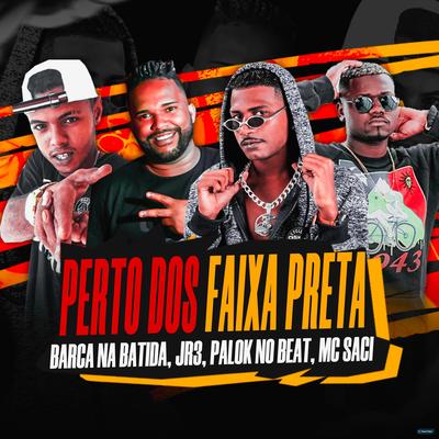 Perto dos Faixa Preta (feat. Palok no Beat, JR 3 & Mc Saci) (feat. Palok no Beat, JR 3 & Mc Saci) By Barca Na Batida, Palok no Beat, JR 3, Mc Anjim's cover