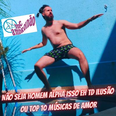 Não Seja Homem Alpha Isso Eh Td Ilusão Ou Top 10 Músicas De Amor's cover