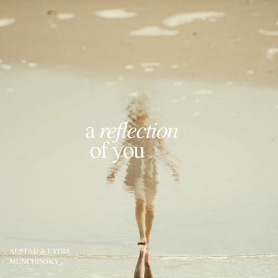 A Reflection of You By Alstad, Lydia Munchinsky's cover