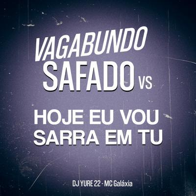 Vagabundo Safado Vs Hj Vou Sarra By DJ Yure 22, MC Galáxia's cover