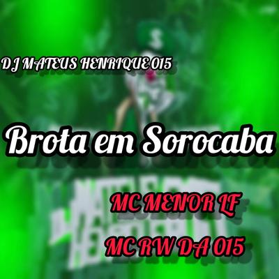 Brota Em Sorocaba By DJ MATEUS HENRIQUE 015, MC Menor LF, MC RW Da 015's cover