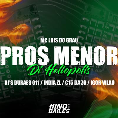 Pros Menor Di Heliopolis By DJ C15 DA ZO, Igor vilão, MC LUIS DO GRAU, DJ INDIA ZL, Dj Durães 011's cover