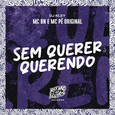Sem Querer Querendo By MC Pê Original, MC BN, DJ Kley's cover