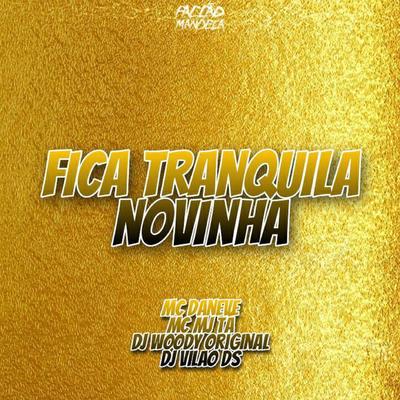 Fica Tranquila Novinha (feat. Mc Mj Ta) (feat. Mc Mj Ta) By Mc Daneve, DJ WOODY ORIGINAL, DJ Vilão DS, Mc Mj Ta's cover