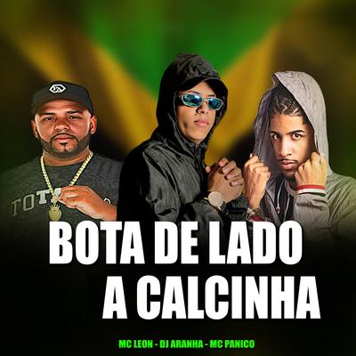 Bota de Lado a Calcinha By Mc Panico, Dj Aranha, Mc Leon's cover