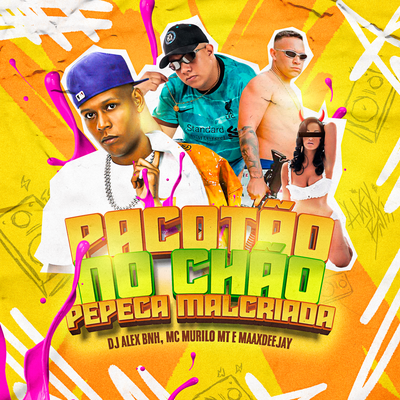 Pacotão no Chão - Pepeca Mal Criada By DJ Alex BNH, MC Murilo MT, Maax Deejay's cover