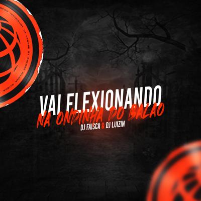 Vai Flexionando, na Onda do Balão By Dj Faisca, Dj Luizin's cover