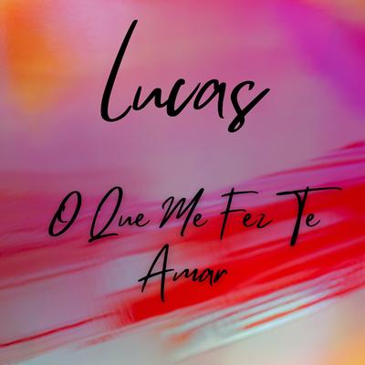 O Que Me Fez Te Amar By Lucas's cover