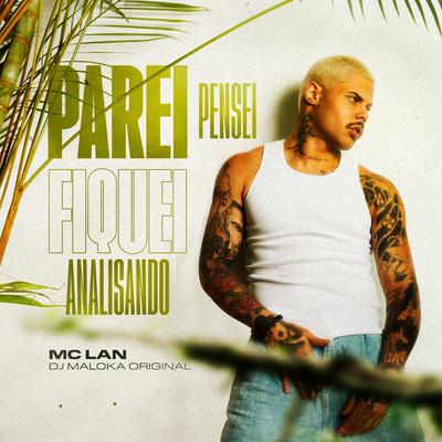 Parei, Pensei, Fiquei Analisando By MC Lan, DJ Maloka Original's cover