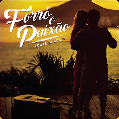 Forró e Paixão By Eduardo Costa's cover