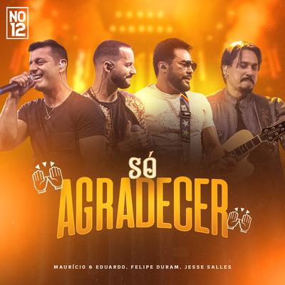 Só Agradecer (No 12, Ao Vivo) By Maurício & Eduardo, Felipe Duram, Jesse Salles's cover