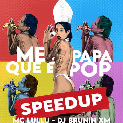 Me Papa Que É Pop (Speed Up) By Mc Lullu, Dj Brunin XM's cover