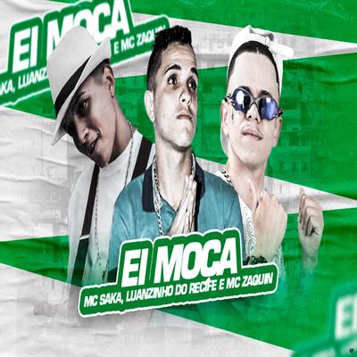 Ei Moça (feat. MC Zaquin) (feat. MC Zaquin) By Luanzinho do Recife, Mc Saka, Mc Zaquin's cover