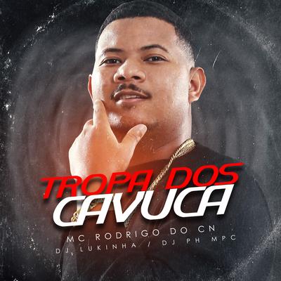 Tropa dos Cavuca By Mc Rodrigo do CN, DJ Lukinha, DJ PH MPC's cover