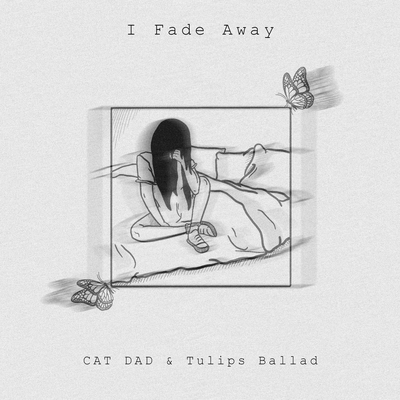 I Fade Away By Tulips Ballad, M.E, CAT DAD's cover