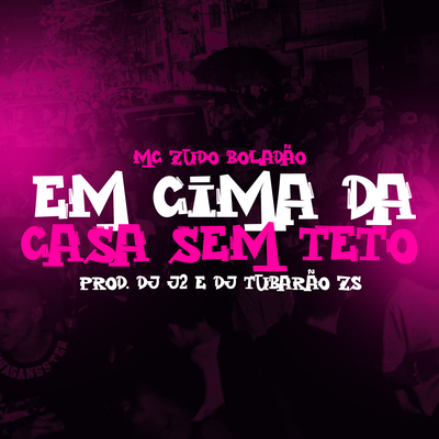 Em Cima da Casa Sem Teto By DJ J2, Tropa da W&S, DJ Tubarão ZS's cover