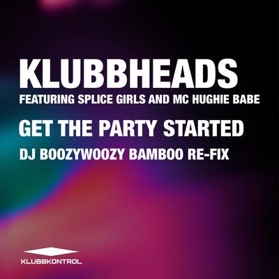 Get The Party Started (DJ BoozyWoozy Extended Bamboo Re-Fix) By Klubbheads, Splice Girls, MC Hughie Babe, DJ BoozyWoozy's cover