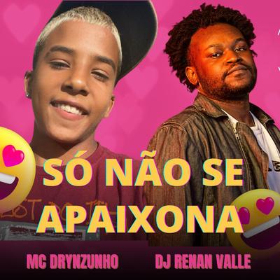 Só Não Se Apaixona By Mc Drynzinho, Baile do Parque União, Baile da Nova Holanda, Dj Renan Valle, Rennan da Penha's cover