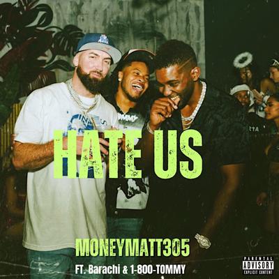 Hate Us (feat. Barachi & 1-800-Tommy) By MoneyMatt305, Barachi, 1-800-TOMMY's cover