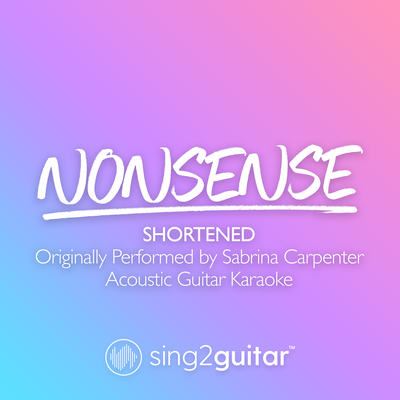 Nonsense (Shortened) [Originally Performed by Sabrina Carpenter] (Acoustic Guitar Karaoke) By Sing2Guitar's cover