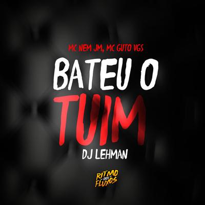 Bateu o Tuim By Mc Nem Jm, MC Guto VGS, DJ Lehman's cover