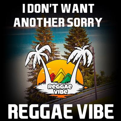 I Don't Want Another Sorry By Reggae Vibe's cover