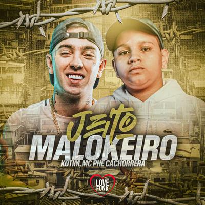 Jeito Malokeiro By Kotim, MC Torugo, Mc Phe Cachorrera's cover