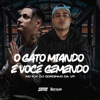 O Gato Miando e Você Gemendo By MC K.K, DJ GORDINHO DA VF's cover