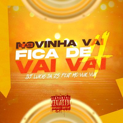 E as Novinha Vai Fica de 4 Vai Vai (feat. Mc Vuk Vuk) (feat. Mc Vuk Vuk) By DJ Lukas da ZS, Mc Vuk Vuk's cover