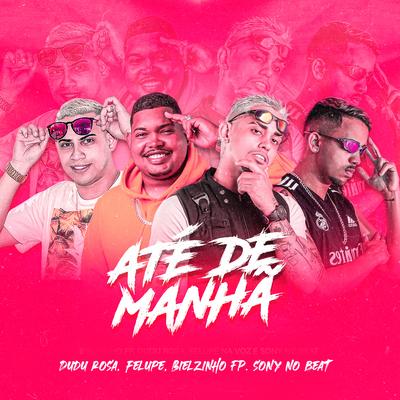 Ate de Manha By Sony no Beat, Felupe, Dudu Rosa, Bielzinho FP's cover