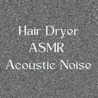 Hair Dryer ASMR: Acoustic Noise's cover