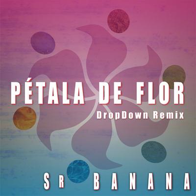 Pétala de Flor (Dropdown Remix) By Suhai & DropDown, Sr. Banana, DropDown's cover