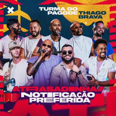 Atrasadinha / Notificação Preferida (Ao Vivo) By Turma do Pagode, Thiago Brava's cover