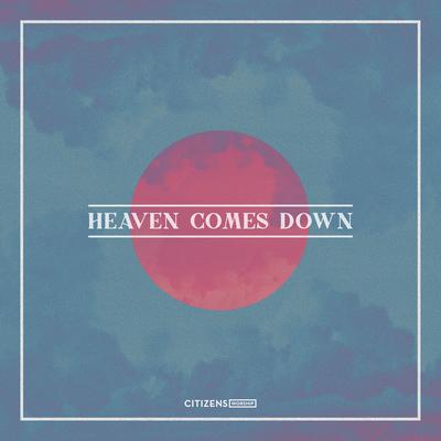 Heaven Comes Down By Citizens Worship's cover