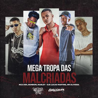 Mega Tropa das Malcriadas (DJ Lucas Martins & DJ Hm Oliveira Remix) By Mc Didi, Dj Lucas Martins, Dj Hm Oliveira, Mc Bombom, MC Marley's cover