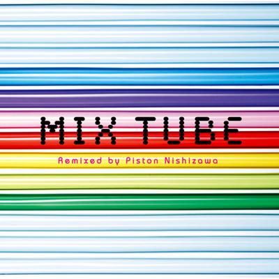 Mix Tube Remixed by Piston Nishizawa's cover