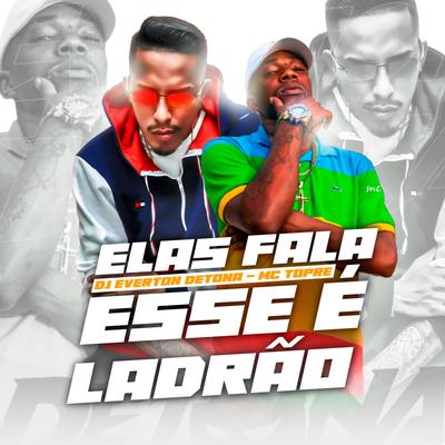 Elas Fala Esse É Ladrão (feat. Mc Topre) By DJ Everton Detona, Mc Topre's cover