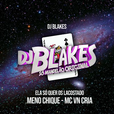 Ela Só Quer os Lacostado Meno Chique By DJ Blakes, MC VN Cria's cover