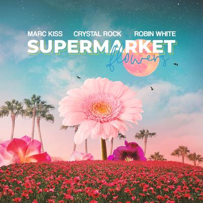 Supermarket Flowers By Marc Kiss, Crystal Rock, Robin White's cover