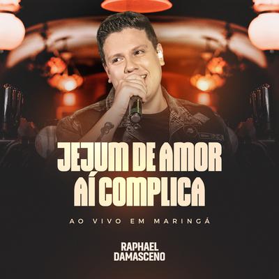 Jejum de Amor / Aí Complica (Ao Vivo em Maringá) By Raphael Damasceno's cover