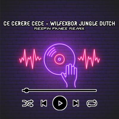 CE CERERE CECE - WILFEXBOR JUNGLE DUTCH By Respin Fanes Remix's cover