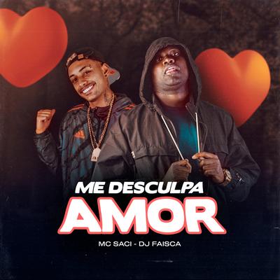 Me Desculpa Amor By Dj Faisca, MC Saci's cover