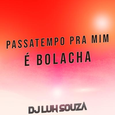 Passatempo pra Mim É Bolacha By Dj Luh Souza's cover