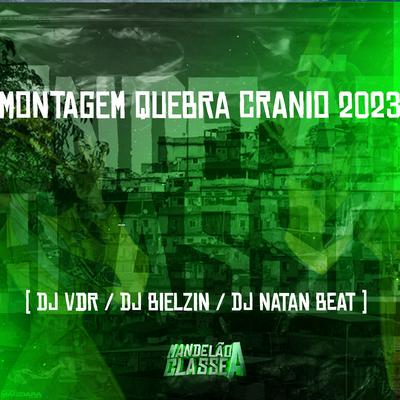 Montagem Quebra Cranio - 2023 By Dj Vdr, DJ BIELZIN, Dj Natan Beat's cover