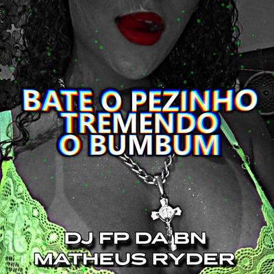 BATE O PÉZINHO TREMENDO O BUMBUM By DJ FP da Bn, Matheus Ryder's cover