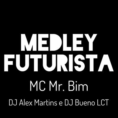 Medley Futurista By DJ ALEX MARTINS, Mc Mr. Bim, DJ BUENO LCT's cover