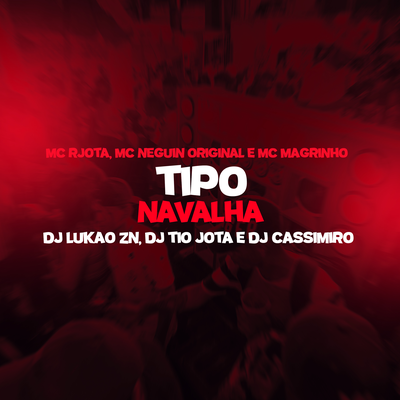 Tipo navalha By Mc Magrinho, Mc Rjota, Mc Neguin Original, DJ LUKAO ZN, DJ Tio Jota, DJ Cassimiro's cover