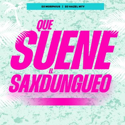 QUE SUENE EL SAXDUNGUEO By DJ Hazel Mty, DJ Morphius's cover